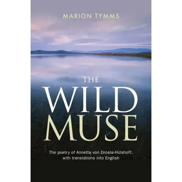 The Wild Muse: The poetry of Annette von Droste-Hülshoff, with translations into English