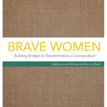 Brave Women: Building Bridges to Transformation, a Compendium