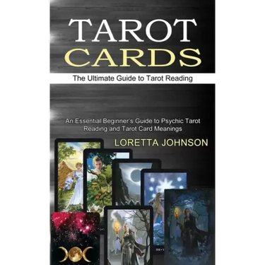 Tarot Cards: The Ultimate Guide to Tarot Reading (An Essential Beginner's Guide to Psychic Tarot Reading and Tarot Card Meanings)