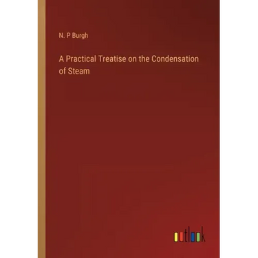 A Practical Treatise on the Condensation of Steam