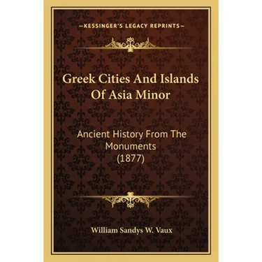 Greek Cities And Islands Of Asia Minor: Ancient History From The Monuments (1877)