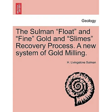 The Sulman Float and Fine Gold and Slimes Recovery Process. a New System of Gold Milling.