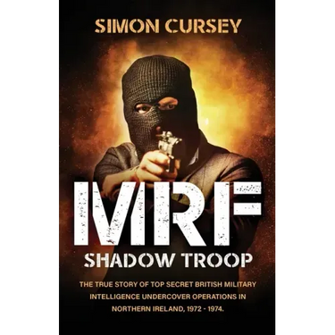 MRF Shadow Troop: The untold true story of top secret British military intelligence undercover operations in Belfast, Northern Ireland, 1972-1974