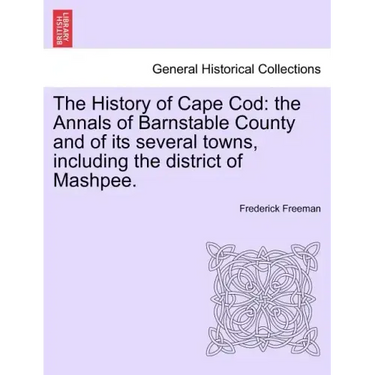 The History of Cape Cod: the Annals of Barnstable County and of its several towns, including the district of Mashpee.