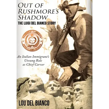 Out of Rushmore's Shadow: The Luigi Del Bianco Story - An Italian Immigrant's Unsung Role as Chief Carver