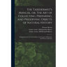 The Taxidermist's Manual, or, The Art of Collecting, Preparing, and Preserving Objects of Natural History: Designed for the Use of Travellers, Conserv