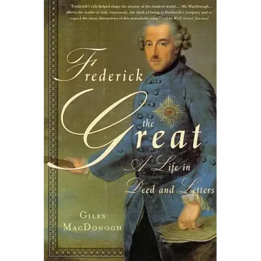 Frederick the Great: A Life in Deed and Letters