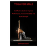 Yoga for Male: An Effective Guide to Improve Performance, Increase Flexibility and Build Strength