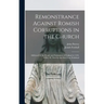 Remonstrance Against Romish Corruptions in the Church: Addressed to the People and Parliament of England in 1395, 18 Ric. II., Now for the First Time