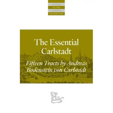 The Essential Carlstadt: Fifteen Tracts by Andreas Bodenstein (Carlstadt) Von Karlstadt