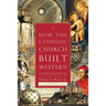 How the Catholic Church Built Western Civilization