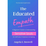 The Educated Empath: A Beginner's Guide to Understanding Sensitive Souls for Self-Care, Protection, & Healing