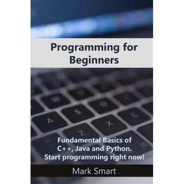 Programming for Beginners: Fundamental Basics of C++, Java and Python. Start programming right now!