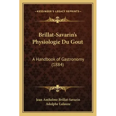 Brillat-Savarin's Physiologie Du Gout: A Handbook of Gastronomy (1884)