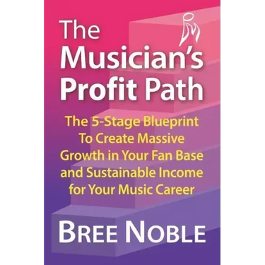 The Musicians Profit Path: The 5-Stage Blueprint to Create Massive Growth in Your Fan Base and Sustainable Income for Your Music Career