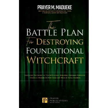 The Battle Plan for Destroying Foundational Witchcraft: Unveiling The Secret of The Witchcraft Kingdom, Contains Powerful Strategic Prayers to Stop Th