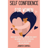 Self Confidence for Women: How to Build Self-Esteem, Overcome Social Anxiety, And Empower Your Life for Success! A Guide to Stop Self-Doubt and G