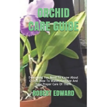 Orchid Care Guide: Everything You Need To Know About Orchid. How To Water, Fertilize And Take Proper Care Of Them.