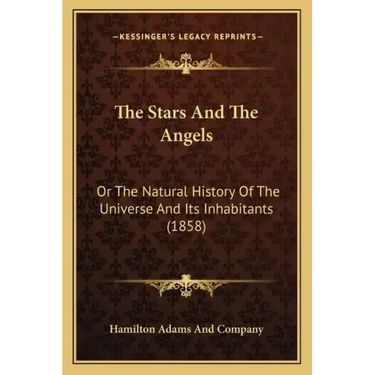 The Stars And The Angels: Or The Natural History Of The Universe And Its Inhabitants (1858)