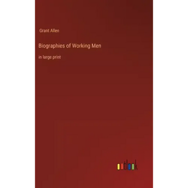 Biographies of Working Men: in large print