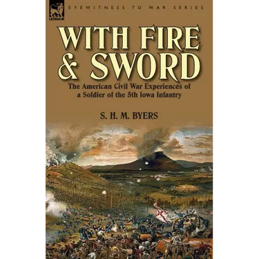 With Fire and Sword: The American Civil War Experiences of a Soldier of the 5th Iowa Infantry
