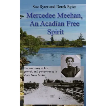 Mercedee Meehan, an Acadian Free Spirit: The true story of loss, growth, and perseverance in 1890s Nova Scotia