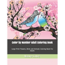 Color by Number Adult Coloring Book: Large Print Flowers, Birds and Animals Coloring Book For Adults