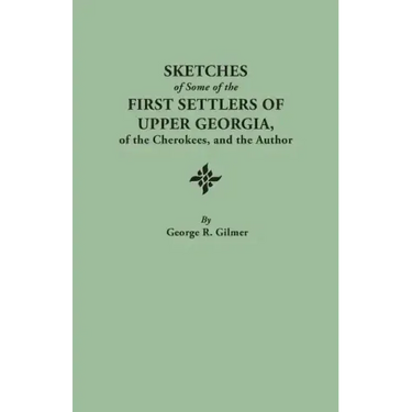 Sketches of Some of the First Settlers of Upper Georgia, of the Cherokees, and the Author. Reprinted from the Author's Revised and Corrected Edition O