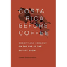 Costa Rica Before Coffee: Society and Economy on the Eve of the Export Boom
