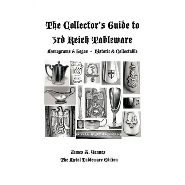 The Collector's Guide to 3rd Reich Tableware (Monograms, Logos, Maker Marks Plus History): The Metal Tableware Edition