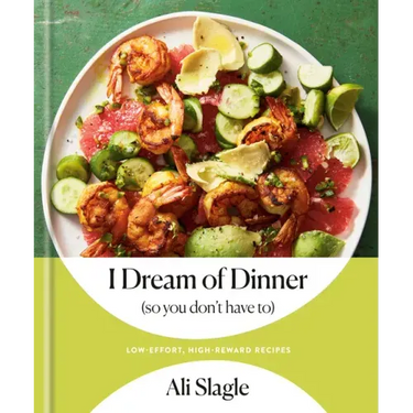 I Dream of Dinner (So You Don't Have To): Low-Effort, High-Reward Recipes: A Cookbook