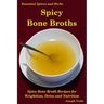 Spicy Bone Broths: Healing with Spices and Herbs: Easy bone broth recipes