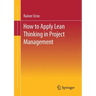 Lean Project Management - How to Apply Lean Thinking to Project Management