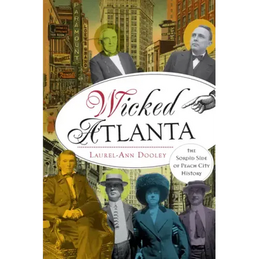 Wicked Atlanta: The Sordid Side of Peach City History