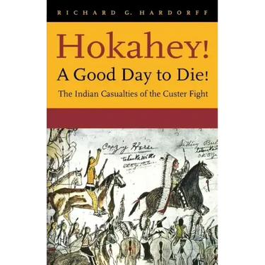 Hokahey! A Good Day to Die!: The Indian Casualties of the Custer Fight