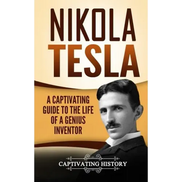 Nikola Tesla: A Captivating Guide to the Life of a Genius Inventor