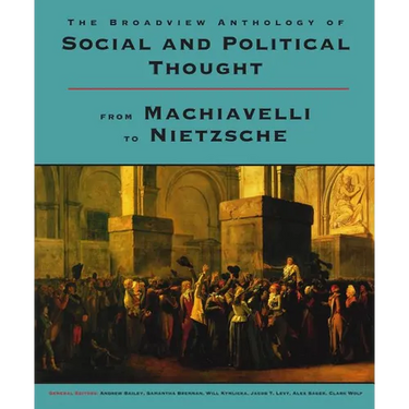 The Broadview Anthology of Social and Political Thought: From Machiavelli to Nietzsche