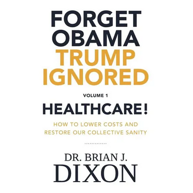 Forget Obama Trump Ignored, Volume 1: HEALTHCARE!: How to lower costs and restore our collective sanity (Second Edition)