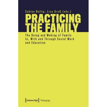 Practicing the Family: The Doing and Making of Family In, with and Through Social Work and Education