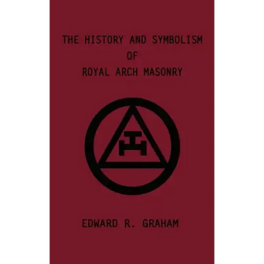 The History and Symbolism of Royal Arch Masonry