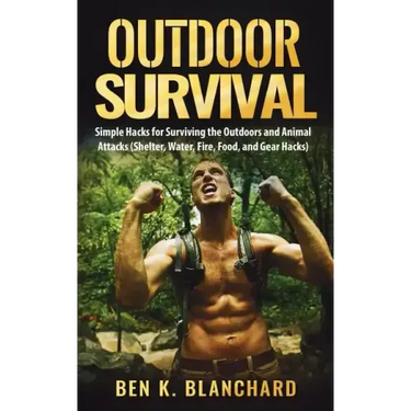 Outdoor Survival: Simple Hacks for Surviving the Outdoors and Animal Attacks (Shelter, Water, Fire, Food, and Gear Hacks)