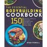 Essential Bodybuilding Cookbook: 150 Healthy, Simple & Delicious Bodybuilding Recipes To Meet Your Every Need