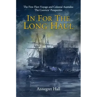 In For The Long Haul: First Fleet Voyage & Colonial Australia: The Convicts' Perspective