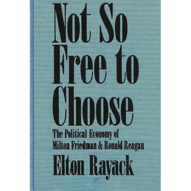 Not So Free to Choose: The Political Economy of Milton Friedman and Ronald Reagan