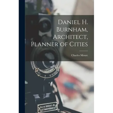Daniel H. Burnham, Architect, Planner of Cities
