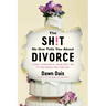 The Sh!t No One Tells You about Divorce: A Guide to Breaking Up, Falling Apart, and Putting Yourself Back Together