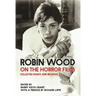 Robin Wood on the Horror Film: Collected Essays and Reviews