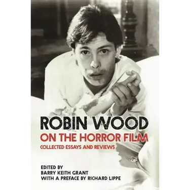 Robin Wood on the Horror Film: Collected Essays and Reviews
