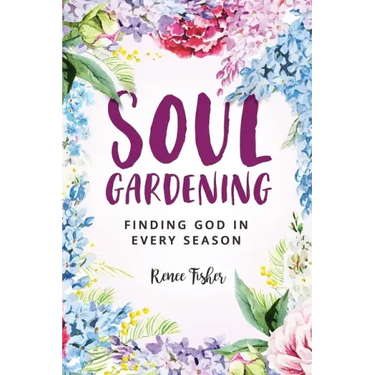 Soul Gardening: Finding God in Every Season