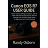 Canon EOS R7 User Guide: Master Camera Settings, Autofocus, and 4K Video with Step-by-Step Lessons, Real-Life Shooting Tips, and Quick Cheat Sheets fo